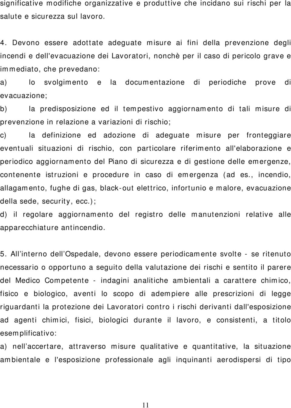 la documentazione di periodiche prove di evacuazione; b) la predisposizione ed il tempestivo aggiornamento di tali misure di prevenzione in relazione a variazioni di rischio; c) la definizione ed