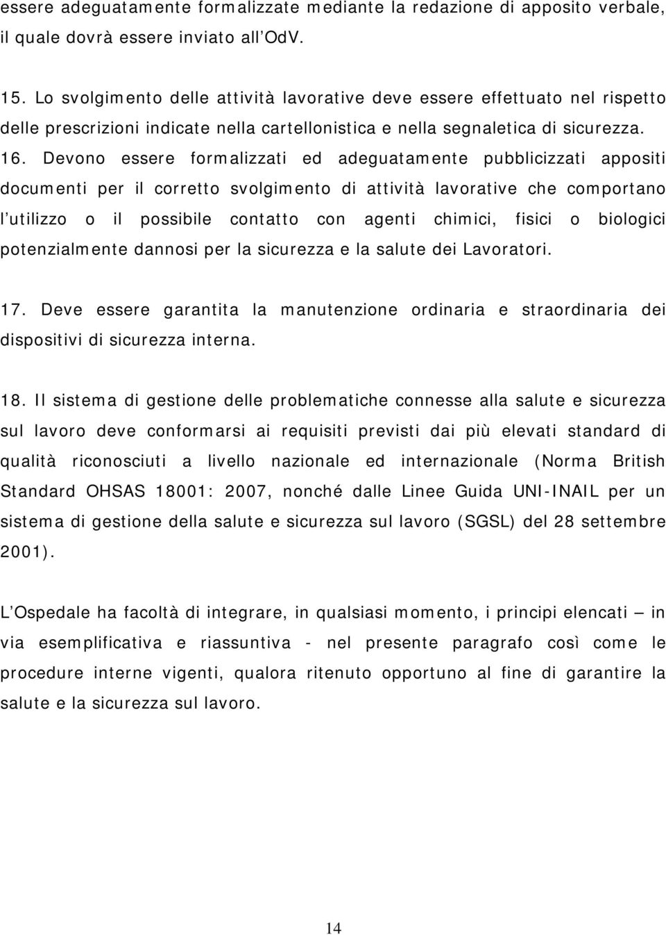 Devono essere formalizzati ed adeguatamente pubblicizzati appositi documenti per il corretto svolgimento di attività lavorative che comportano l utilizzo o il possibile contatto con agenti chimici,