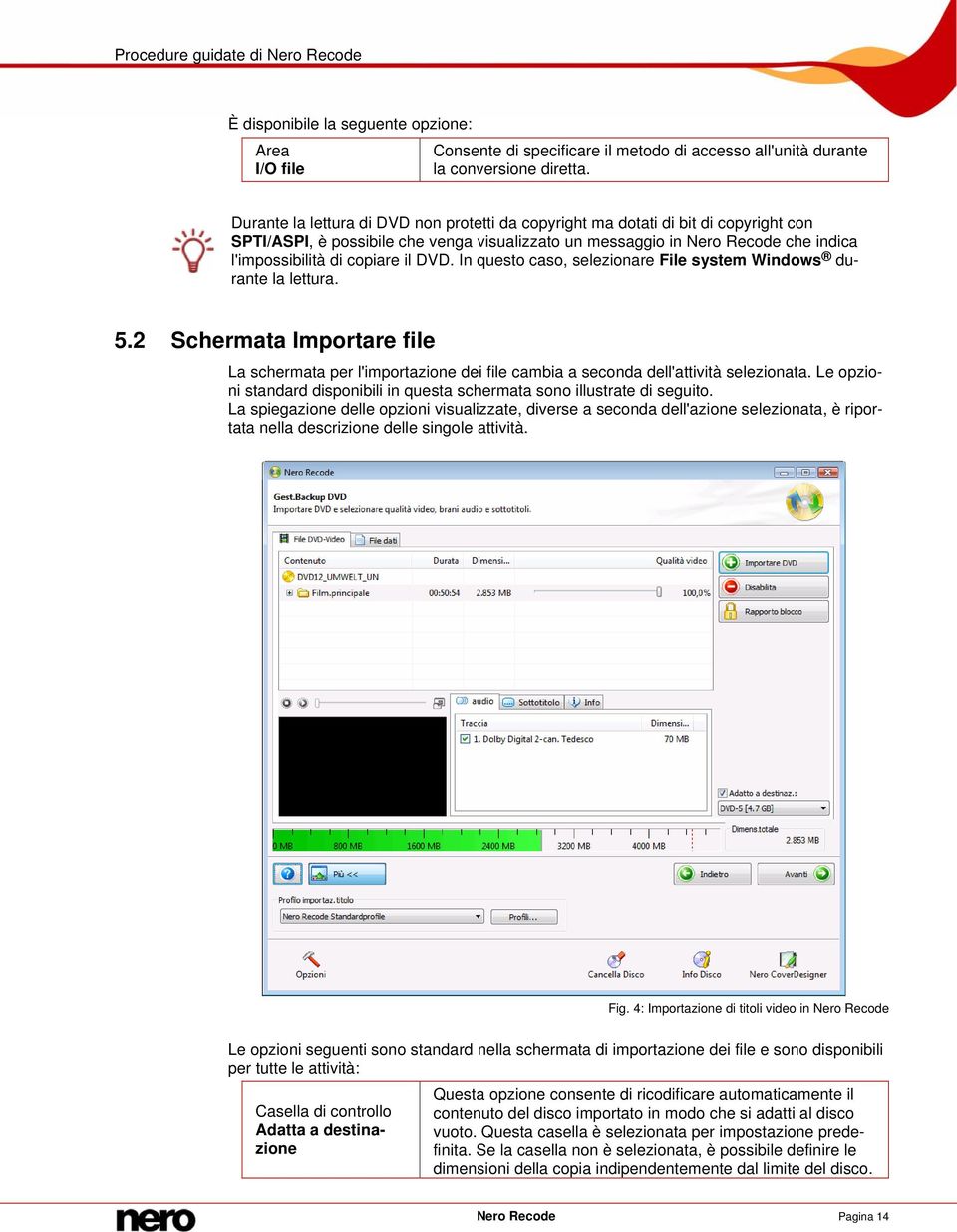 il DVD. In questo caso, selezionare File system Windows durante la lettura. 5.2 Schermata Importare file La schermata per l'importazione dei file cambia a seconda dell'attività selezionata.