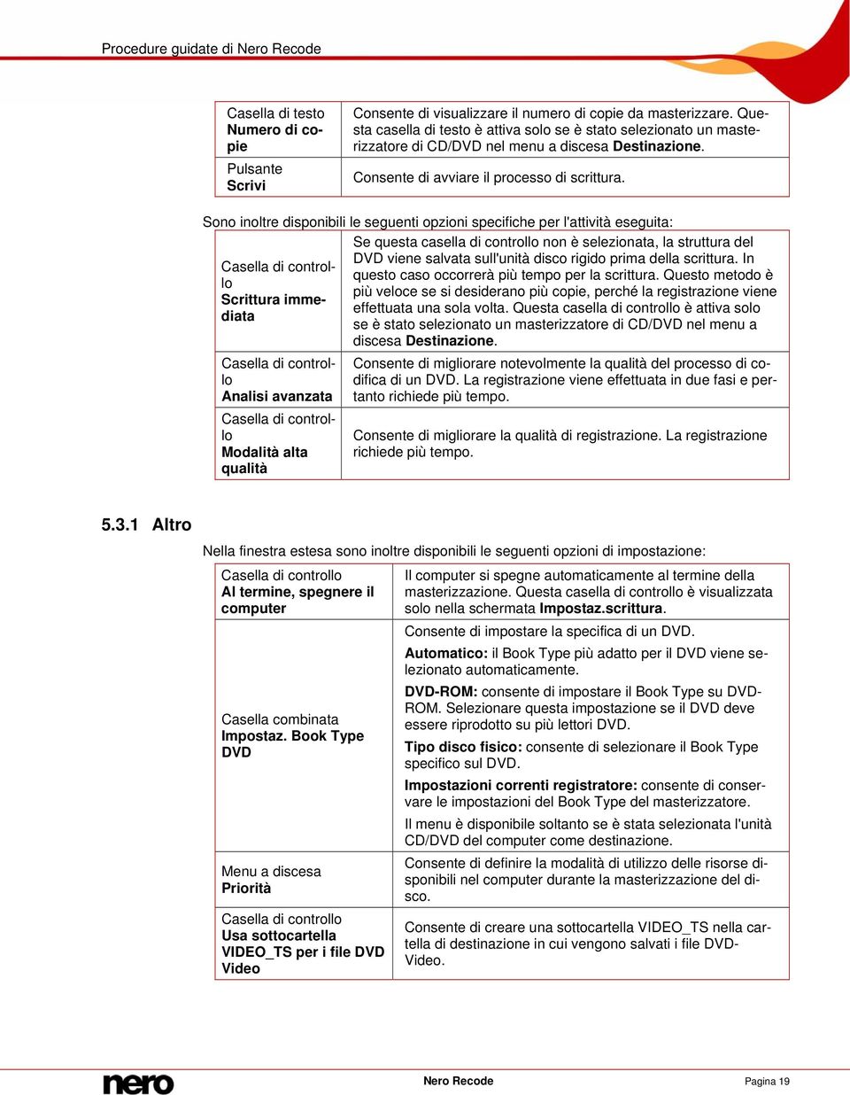 Sono inoltre disponibili le seguenti opzioni specifiche per l'attività eseguita: Scrittura immediata Analisi avanzata Modalità alta qualità Se questa casella di controllo non è selezionata, la