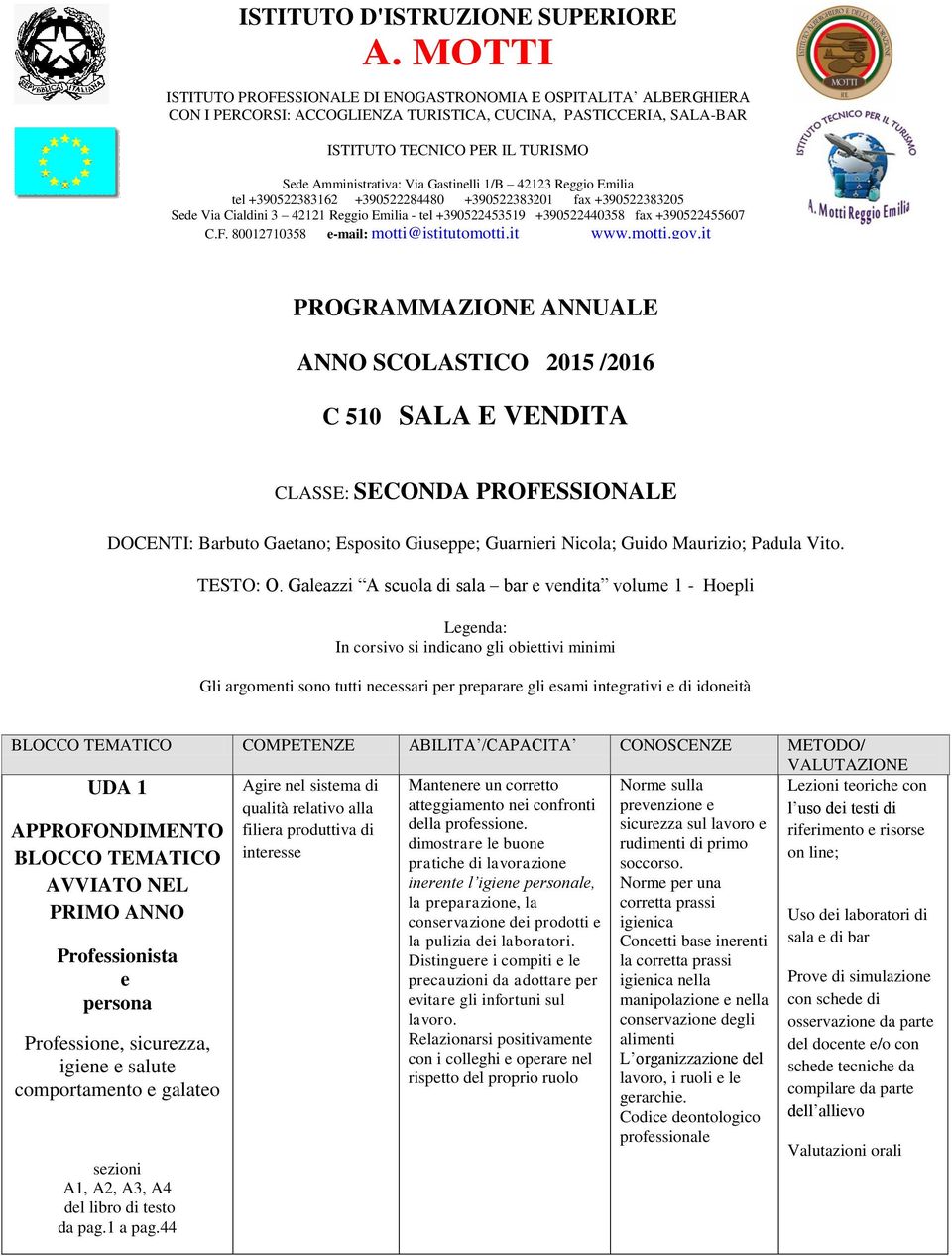 Gastinelli 1/B 42123 Reggio Emilia tel +390522383162 +390522284480 +390522383201 fax +390522383205 Sede Via Cialdini 3 42121 Reggio Emilia - tel +390522453519 +390522440358 fax +390522455607 C.F.