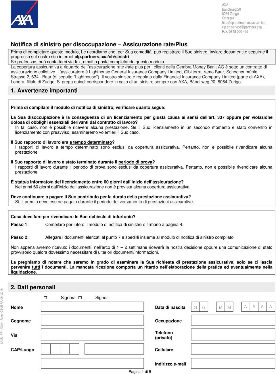 documenti e seguirne il progresso sul nostro sito internet clp.partners.axa/ch/sinistri Se preferisce, può contattarci via fax, email o posta completando questo modulo.