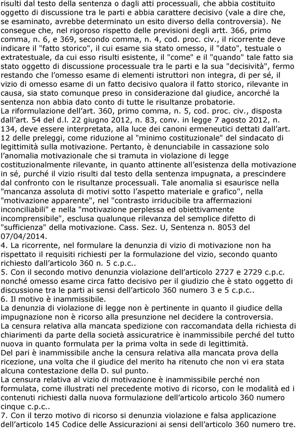 , il ricorrente deve indicare il "fatto storico", il cui esame sia stato omesso, il "dato", testuale o extratestuale, da cui esso risulti esistente, il "come" e il "quando" tale fatto sia stato