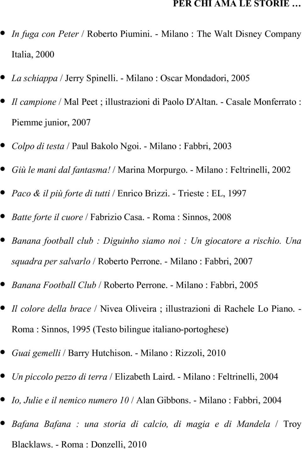 - Milano : Fabbri, 2003 Giù le mani dal fantasma! / Marina Morpurgo. - Milano : Feltrinelli, 2002 Paco & il più forte di tutti / Enrico Brizzi.