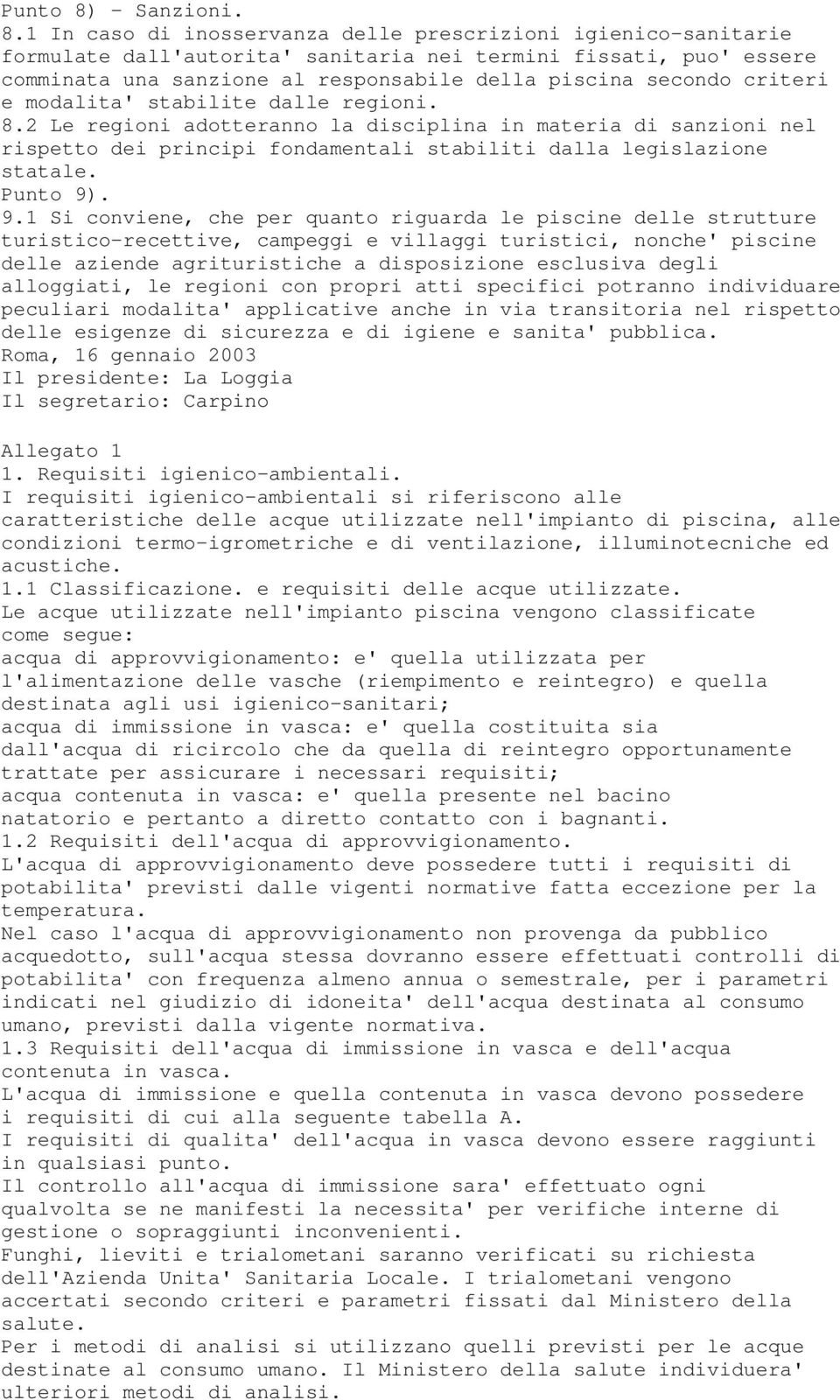 1 In caso di inosservanza delle prescrizioni igienico-sanitarie formulate dall'autorita' sanitaria nei termini fissati, puo' essere comminata una sanzione al responsabile della piscina secondo