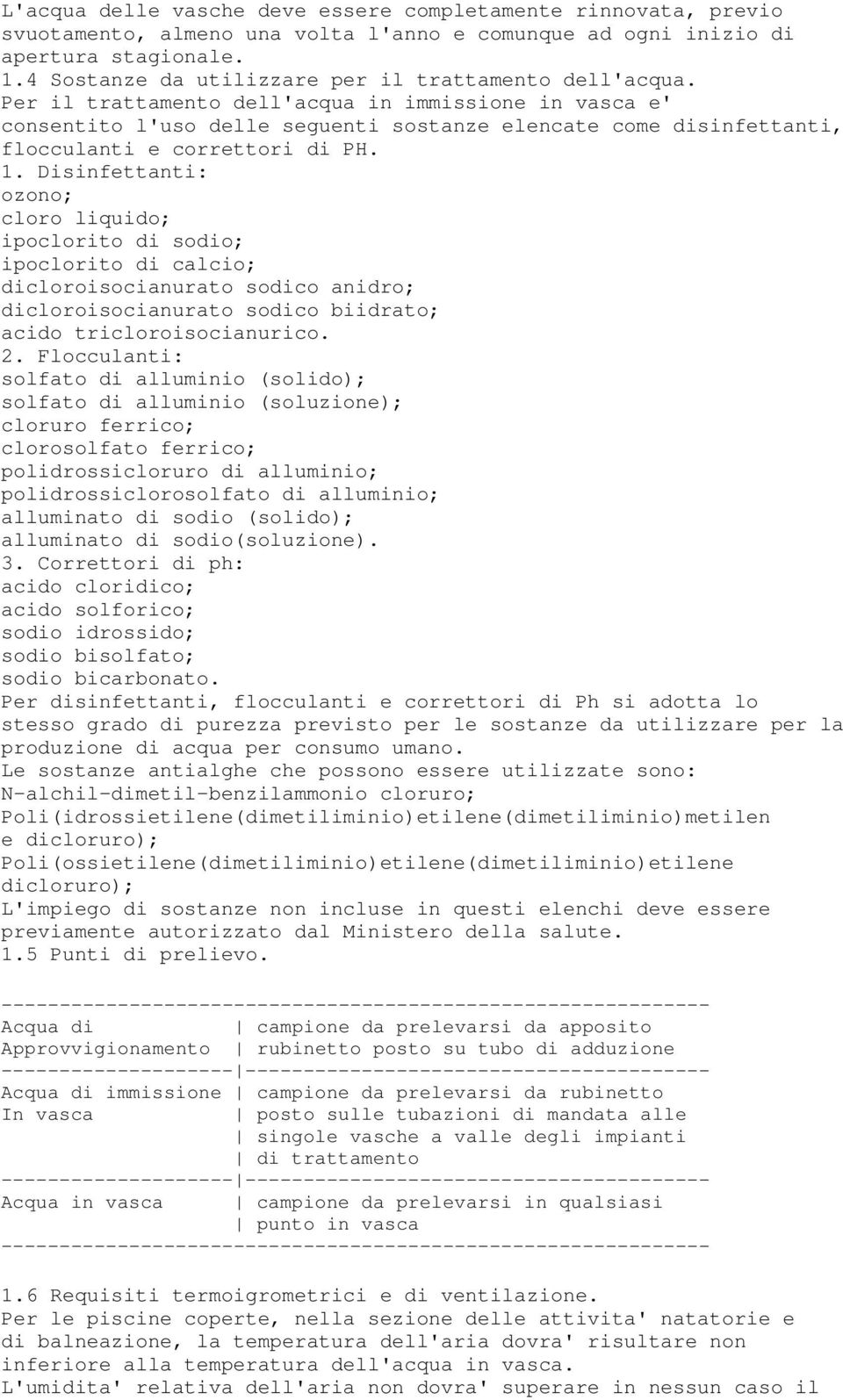 Per il trattamento dell'acqua in immissione in vasca e' consentito l'uso delle seguenti sostanze elencate come disinfettanti, flocculanti e correttori di PH. 1.