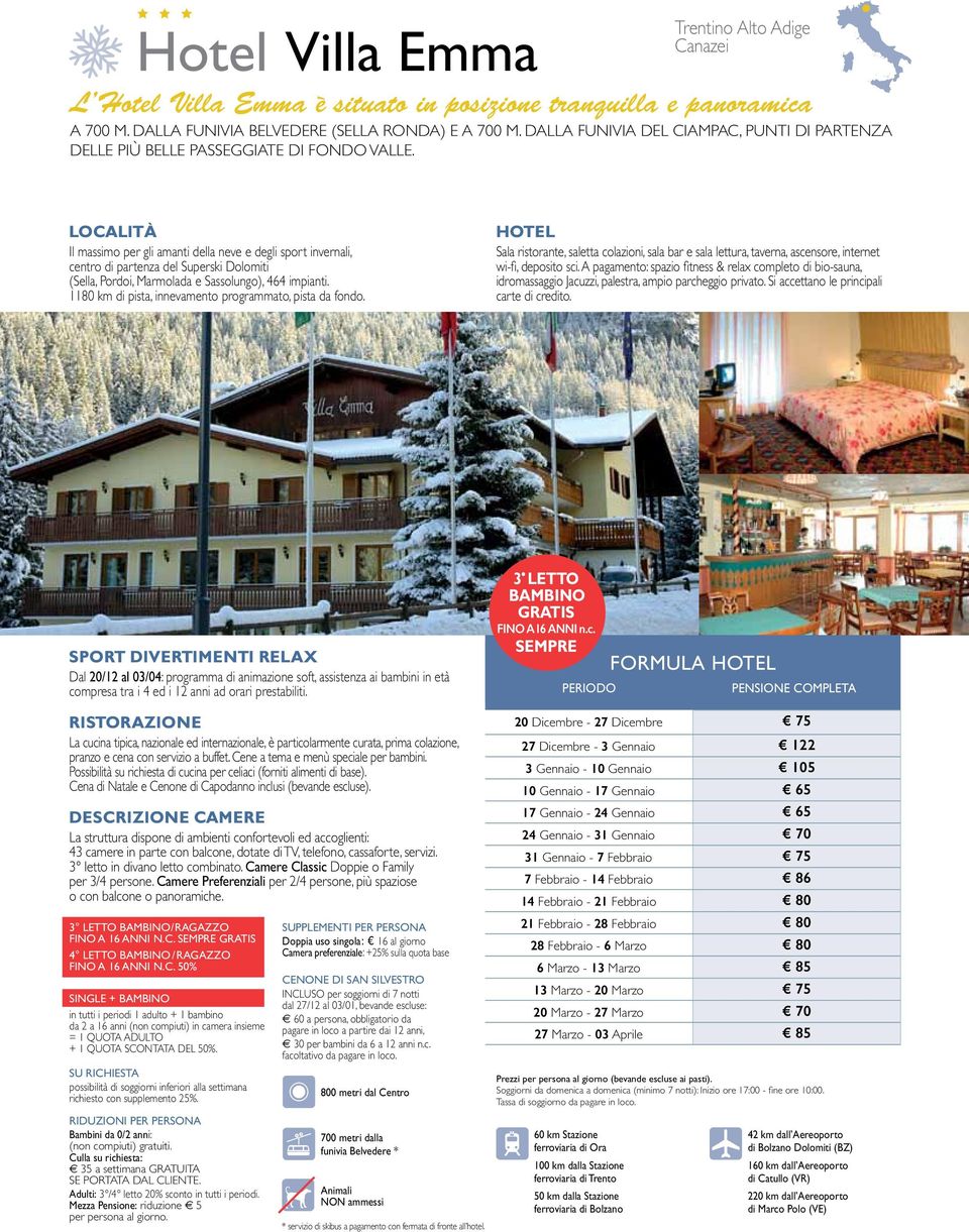 Località Il massimo per gli amanti della neve e degli sport invernali, centro di partenza del Superski Dolomiti (Sella, Pordoi, Marmolada e Sassolungo), 464 impianti.