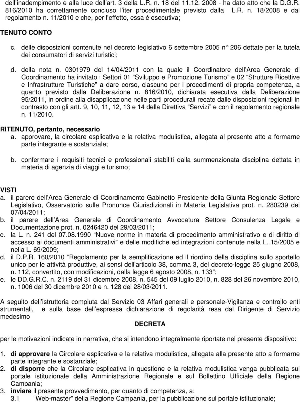 delle disposizioni contenute nel decreto legislativo 6 settembre 2005 n 206 dettate per la tutela dei consumatori di servizi turistici; d. della nota n.