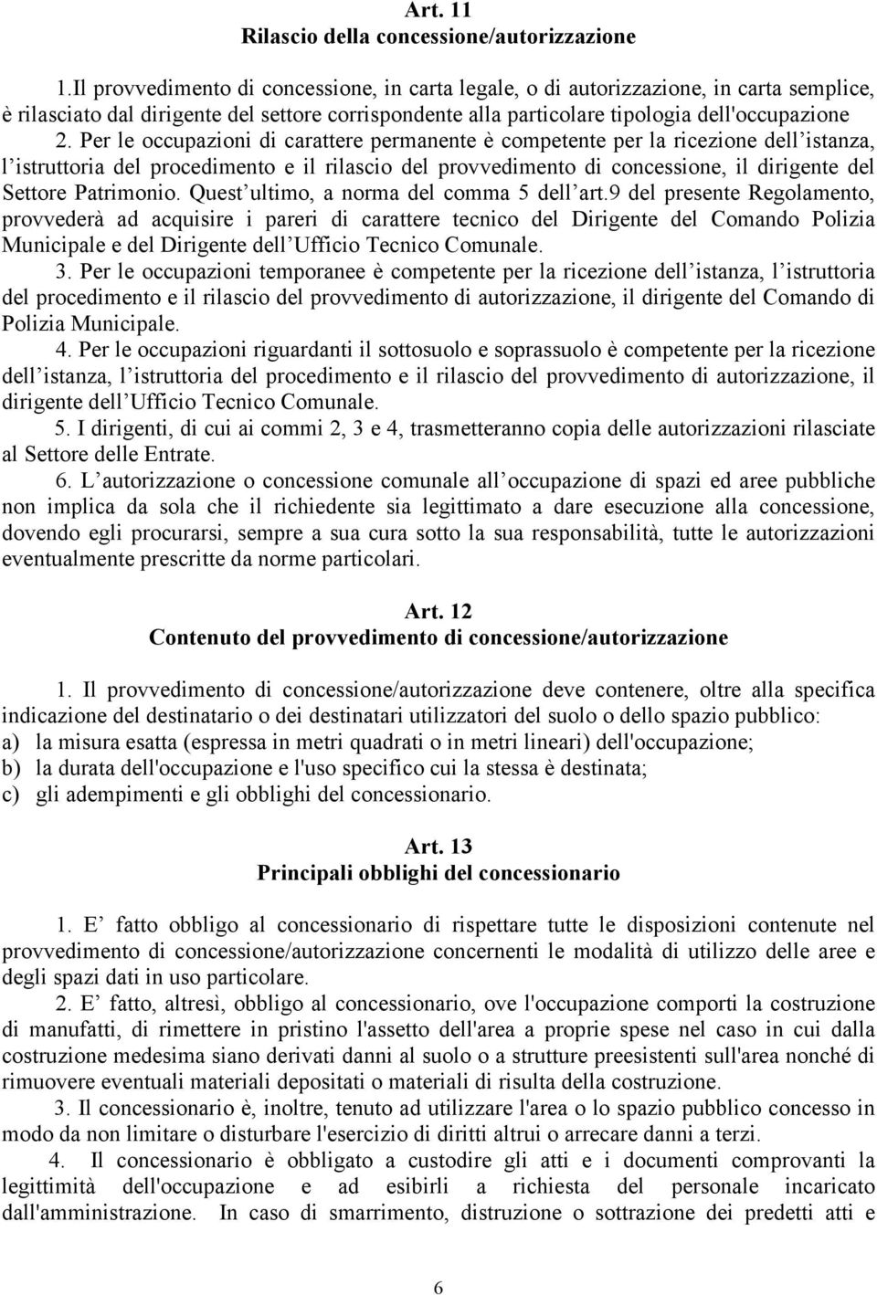 Per le occupazioni di carattere permanente è competente per la ricezione dell istanza, l istruttoria del procedimento e il rilascio del provvedimento di concessione, il dirigente del Settore