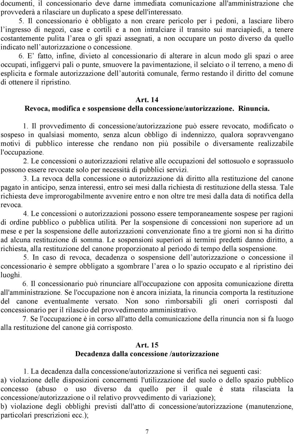 l area o gli spazi assegnati, a non occupare un posto diverso da quello indicato nell autorizzazione o concessione. 6.