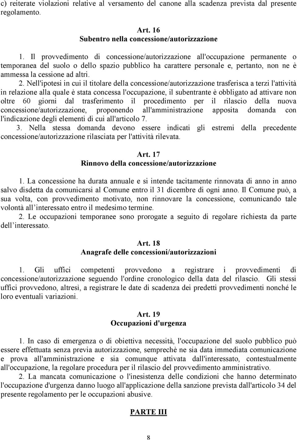 Nell'ipotesi in cui il titolare della concessione/autorizzazione trasferisca a terzi l'attività in relazione alla quale è stata concessa l'occupazione, il subentrante è obbligato ad attivare non