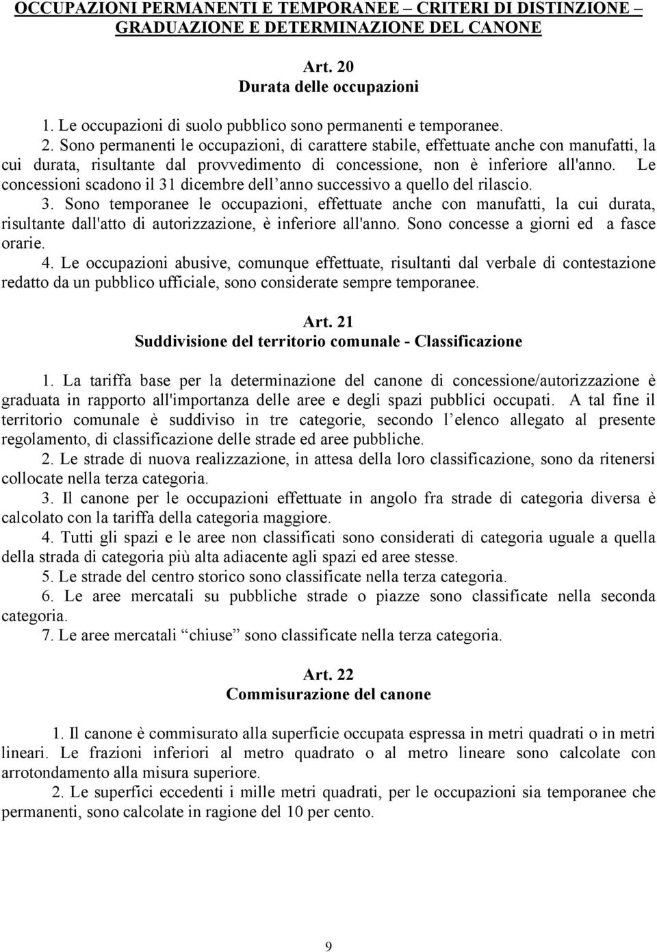 Sono permanenti le occupazioni, di carattere stabile, effettuate anche con manufatti, la cui durata, risultante dal provvedimento di concessione, non è inferiore all'anno.