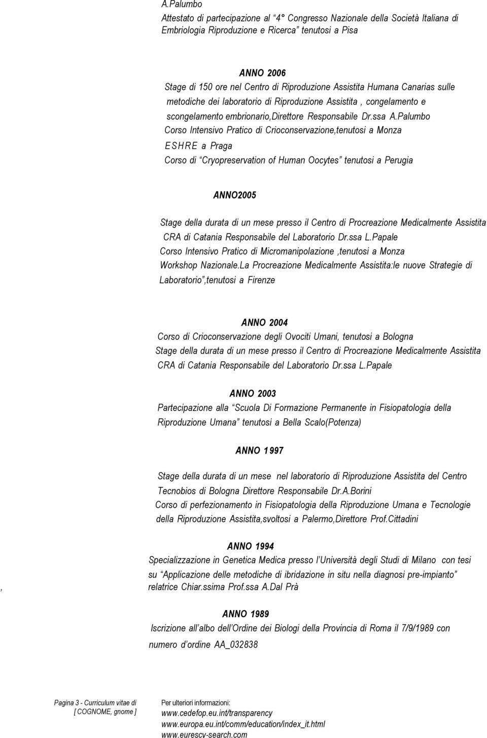 Palumbo Corso Intensivo Pratico di Crioconservazione,tenutosi a Monza ESHRE a Praga Corso di Cryopreservation of Human Oocytes tenutosi a Perugia ANNO2005 Stage della durata di un mese presso il