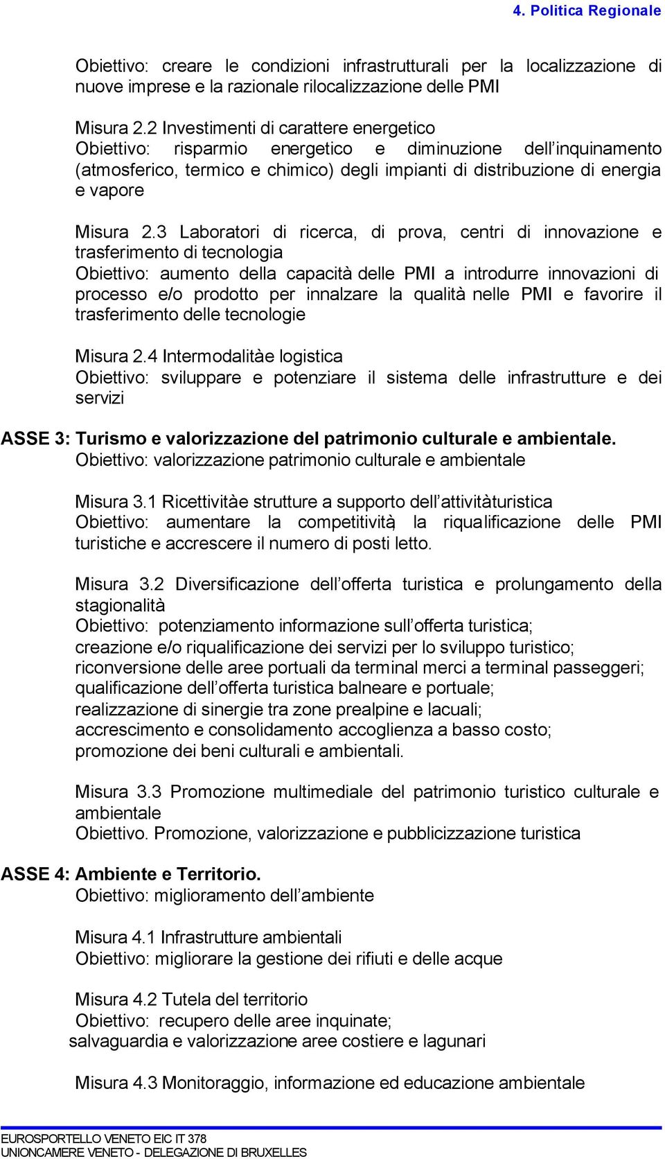 3 Laboratori di ricerca, di prova, centri di innovazione e trasferimento di tecnologia Obiettivo: aumento della capacità delle PMI a introdurre innovazioni di processo e/o prodotto per innalzare la