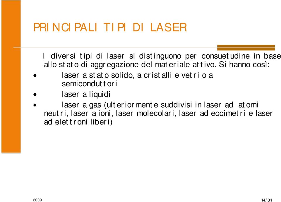 Si hanno così: laser a stato solido, a cristalli e vetri o a semiconduttori laser a liquidi