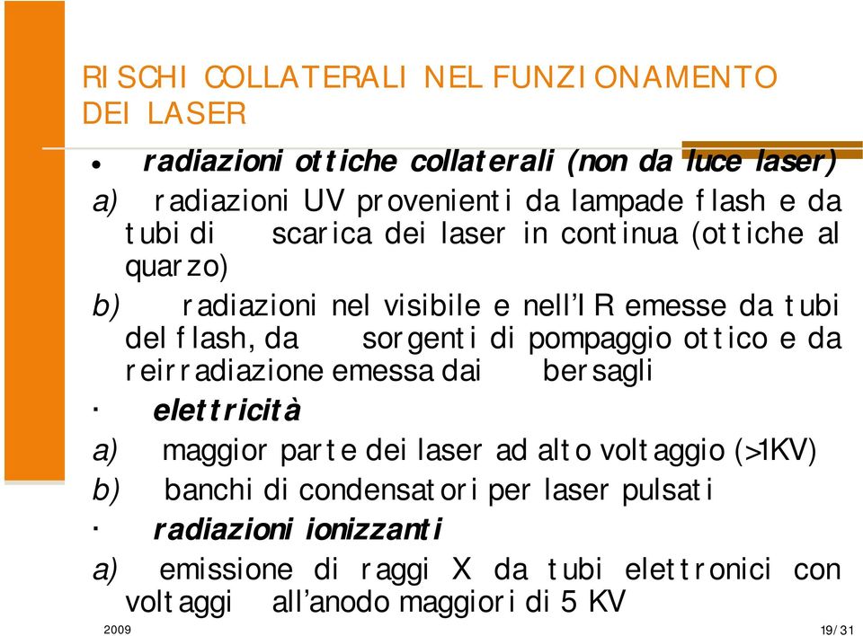 sorgenti di pompaggio ottico e da reirradiazione emessa dai bersagli elettricità a) maggior parte dei laser ad alto voltaggio (>1KV) b)