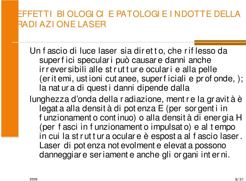 radiazione, mentre la gravità è legata alla densità di potenza E (per sorgenti in funzionamento continuo) o alla densità di energia H (per fasci in funzionamento