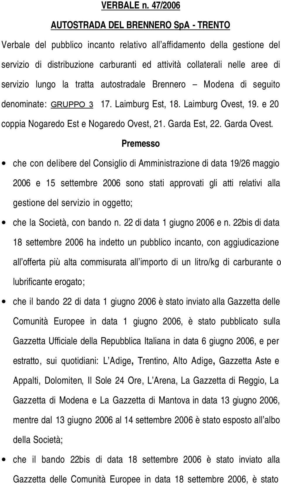 servizio lungo la tratta autostradale Brennero Modena di seguito denominate: GRUPPO 3 7. Laimburg Est, 8. Laimburg Ovest, 9. e 20 coppia Nogaredo Est e Nogaredo Ovest, 2. Garda Est, 22. Garda Ovest.