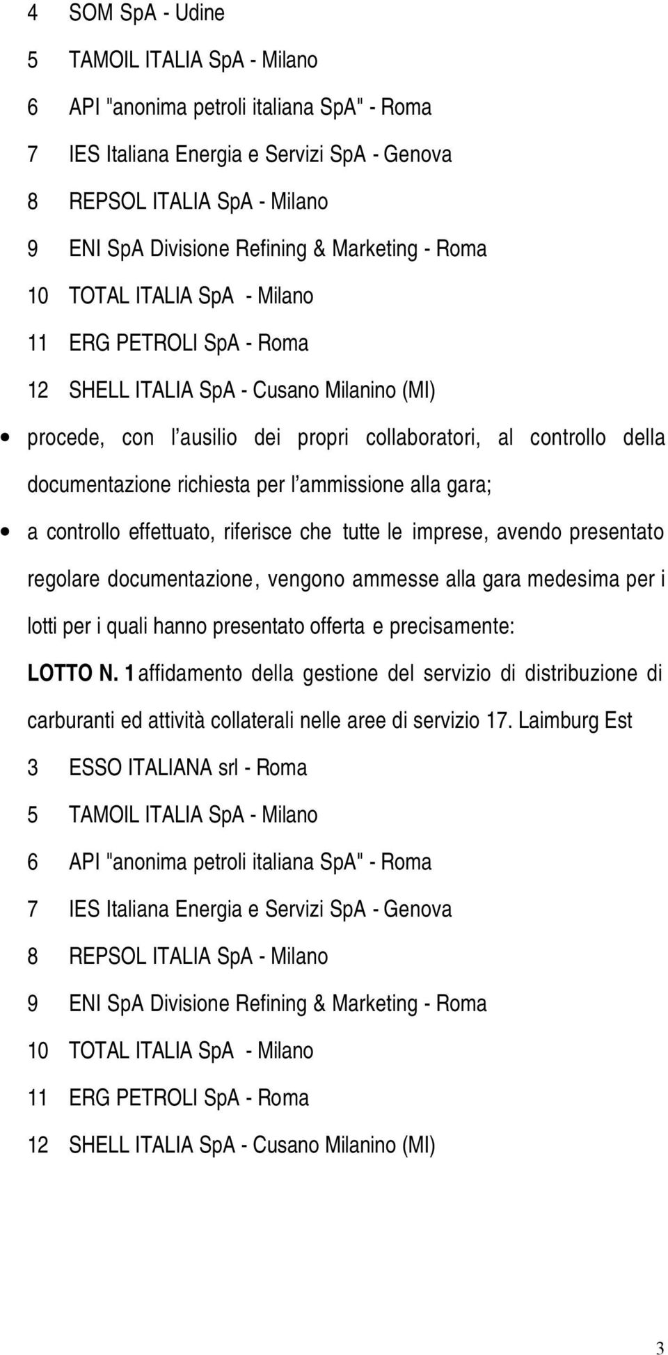 documentazione, vengono ammesse alla gara medesima per i lotti per i quali hanno presentato offerta e precisamente: LOTTO N.