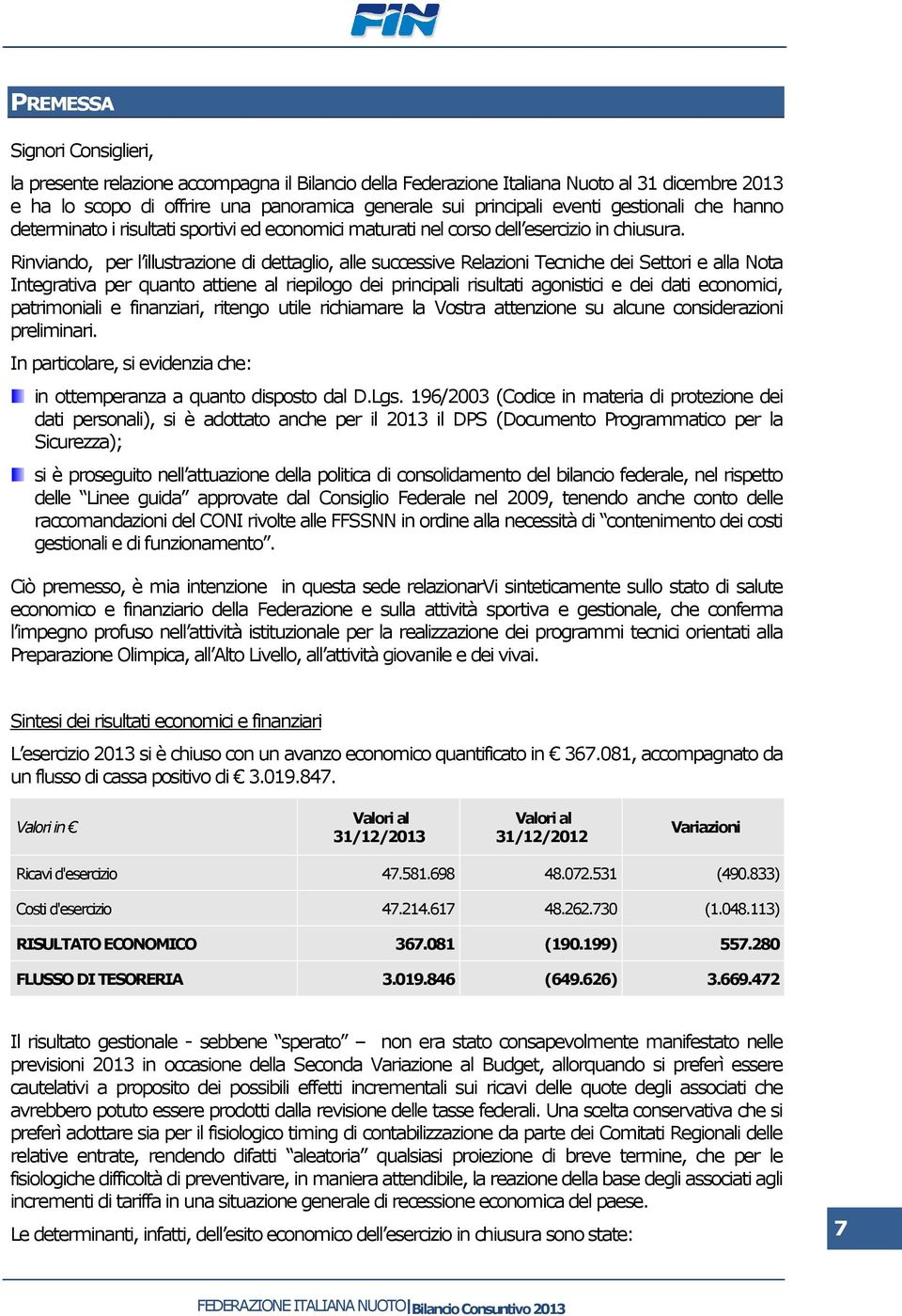 Rinviando, per l illustrazione di dettaglio, alle successive Relazioni Tecniche dei Settori e alla Nota Integrativa per quanto attiene al riepilogo dei principali risultati agonistici e dei dati