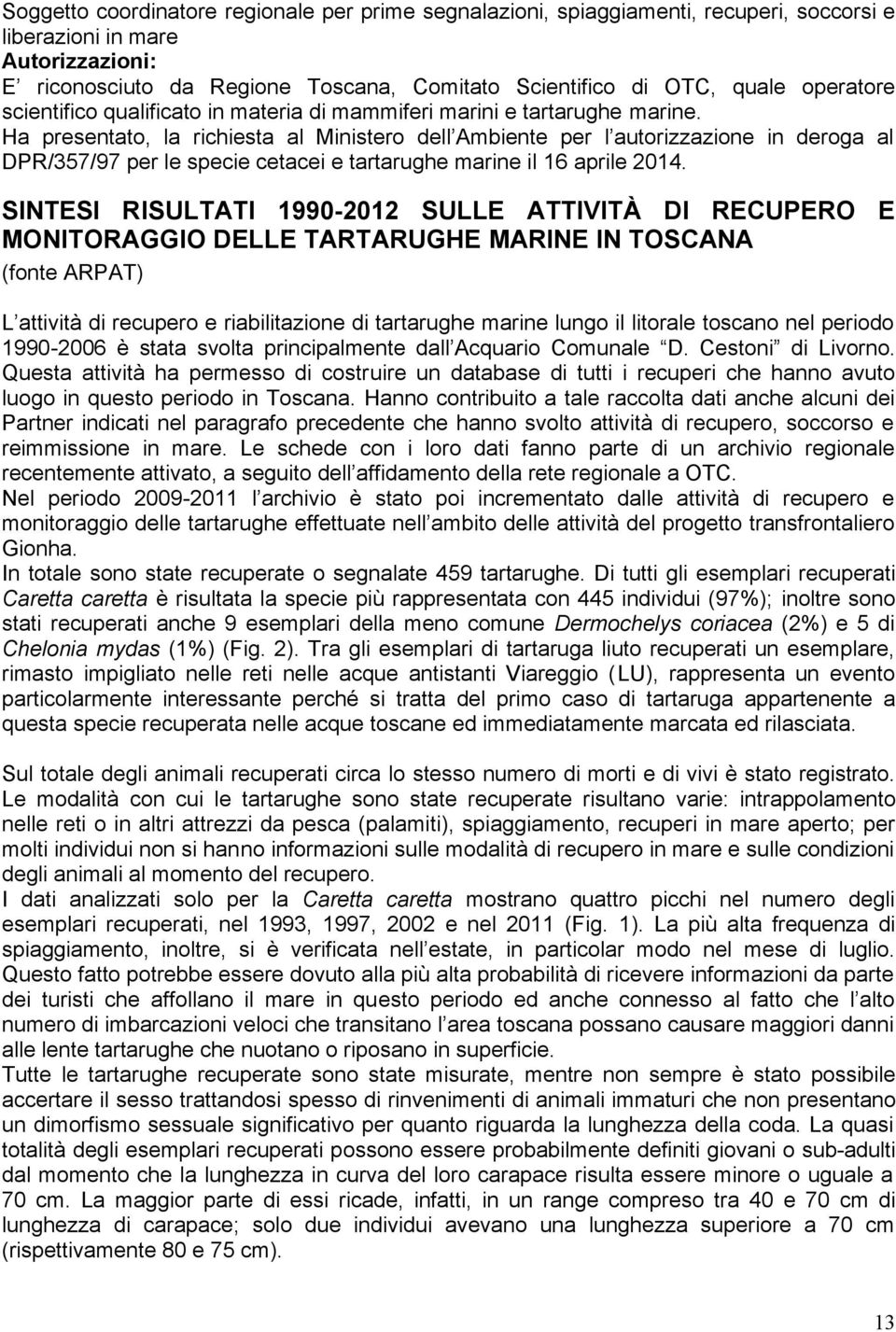 Ha presentato, la richiesta al Ministero dell Ambiente per l autorizzazione in deroga al DPR/357/97 per le specie cetacei e tartarughe marine il 16 aprile 2014.