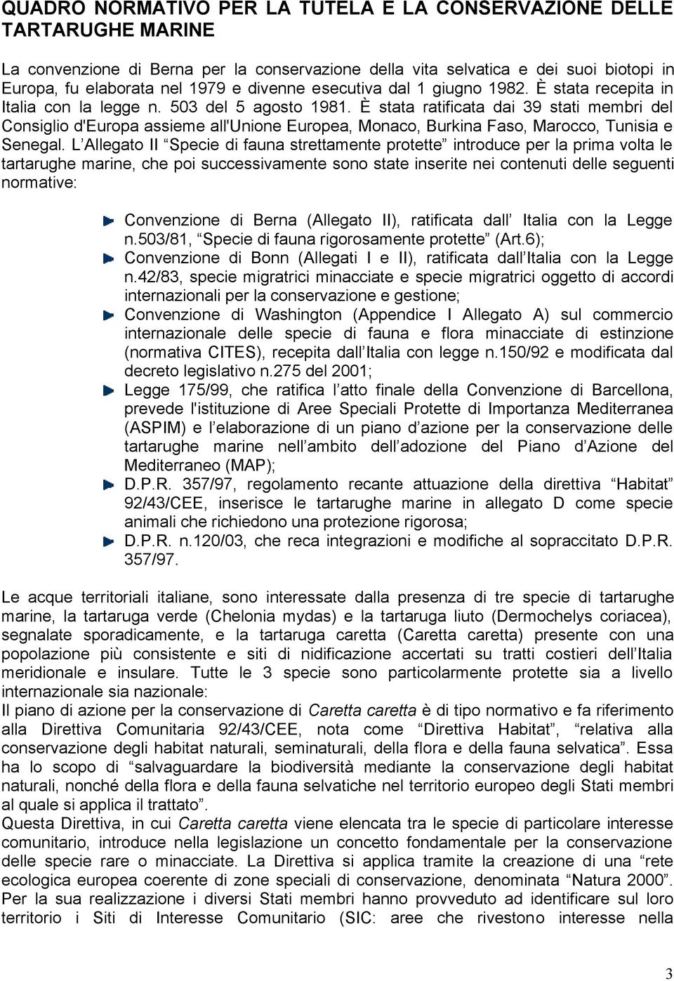 È stata ratificata dai 39 stati membri del Consiglio d'europa assieme all'unione Europea, Monaco, Burkina Faso, Marocco, Tunisia e Senegal.