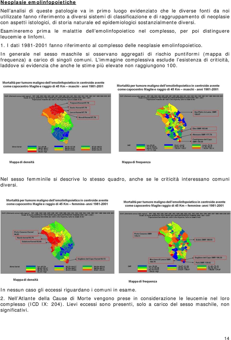 Esamineremo prima le malattie dell emolinfopoietico nel complesso, per poi distinguere leucemie e linfomi. 1. I dati 1981-2001 fanno riferimento al complesso delle neoplasie emolinfopoietico.