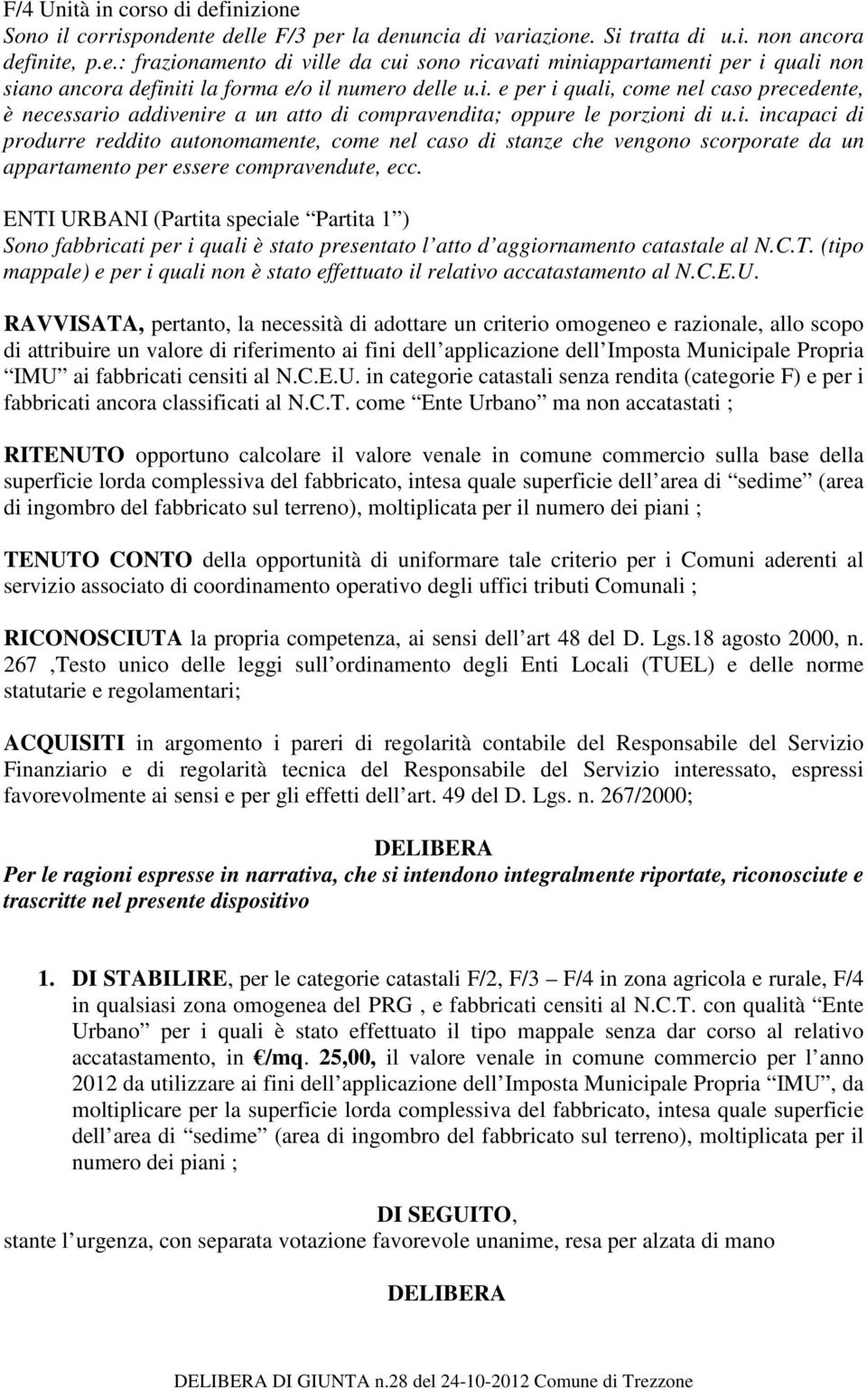 ENTI URBANI (Partita speciale Partita 1 ) Sono fabbricati per i quali è stato presentato l atto d aggiornamento catastale al N.C.T. (tipo mappale) e per i quali non è stato effettuato il relativo accatastamento al N.