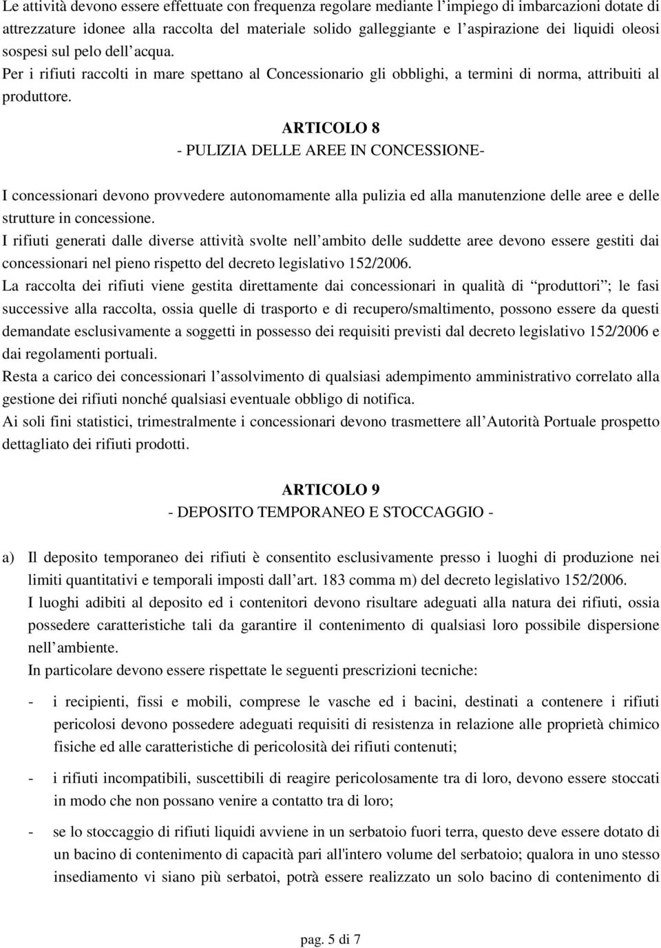 ARTICOLO 8 - PULIZIA DELLE AREE IN CONCESSIONE- I concessionari devono provvedere autonomamente alla pulizia ed alla manutenzione delle aree e delle strutture in concessione.