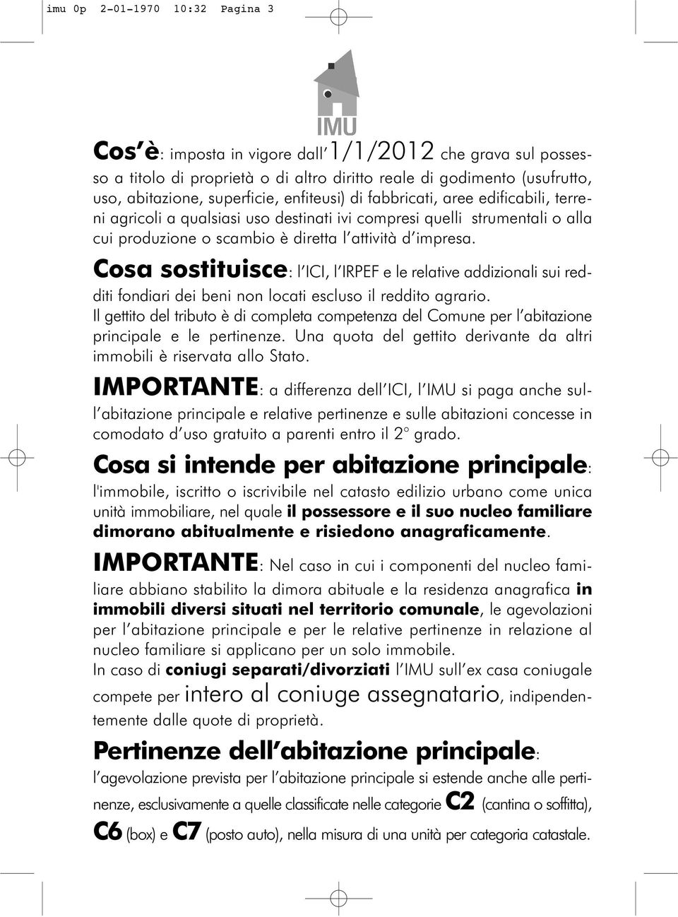 Cosa sostituisce: l ICI, l IRPEF e le relative addizionali sui redditi fondiari dei beni non locati escluso il reddito agrario.