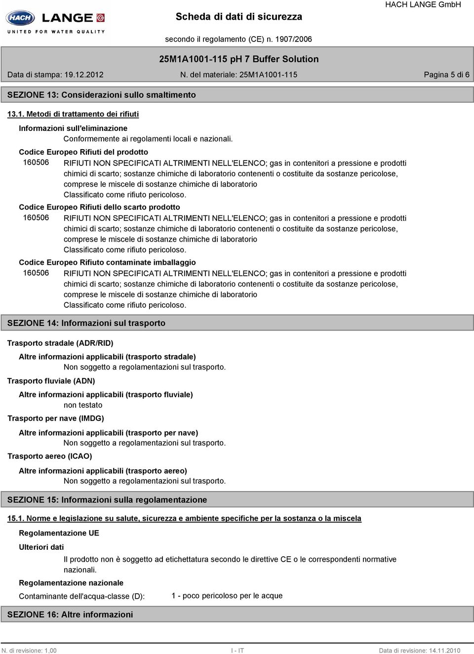 costituite da sostanze pericolose, comprese le miscele di sostanze chimiche di laboratorio Classificato come rifiuto pericoloso.