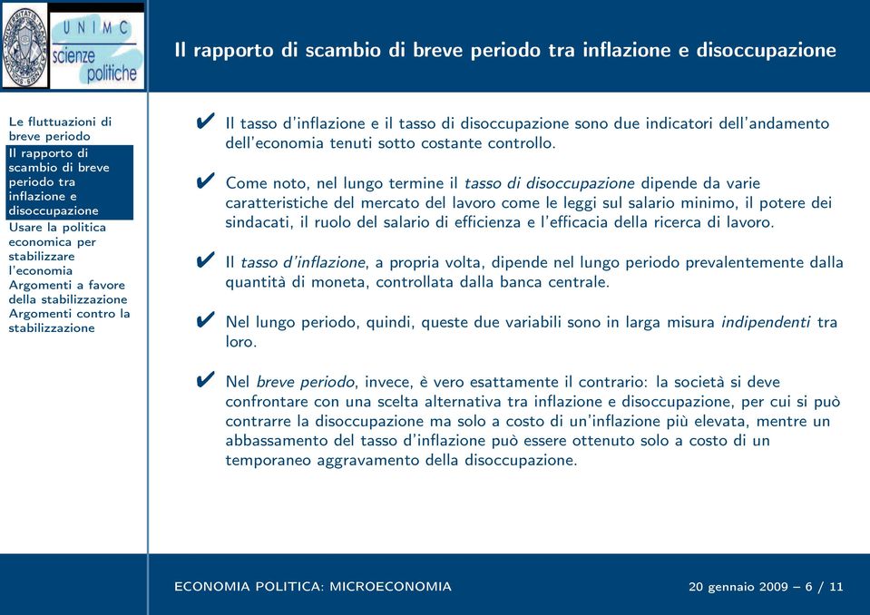 efficacia della ricerca di lavoro. Il tasso d inflazione, a propria volta, dipende nel lungo periodo prevalentemente dalla quantità di moneta, controllata dalla banca centrale.