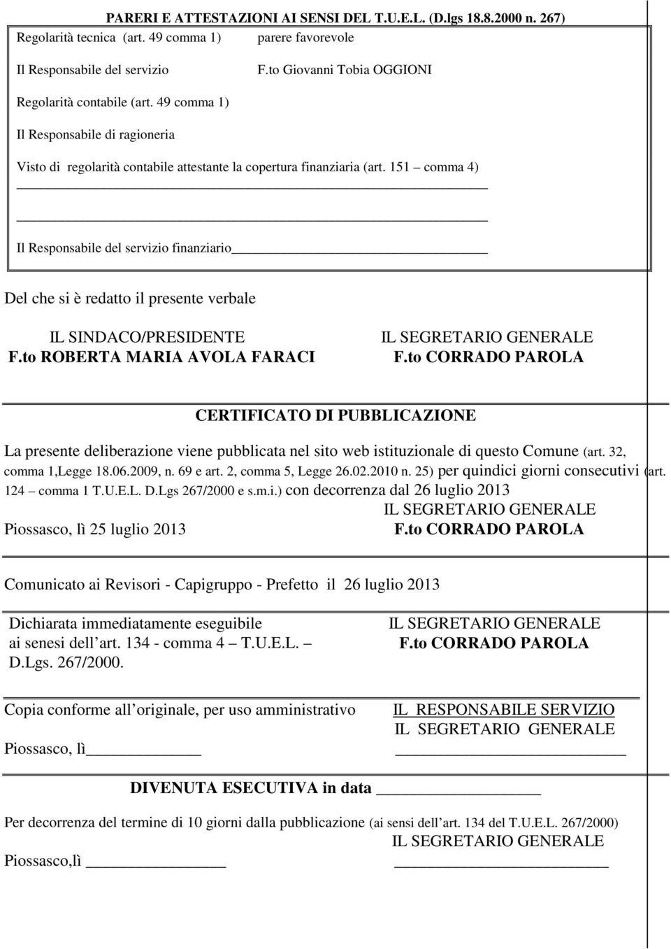 151 comma 4) Il Responsabile del servizio finanziario Del che si è redatto il presente verbale IL SINDCO/RESIDENTE F.to ROBERT MRI VOL FRCI F.