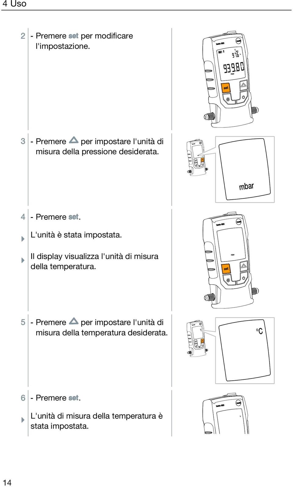 L'unità è stata impostata. Il display visualizza l'unità di misura della temperatura.