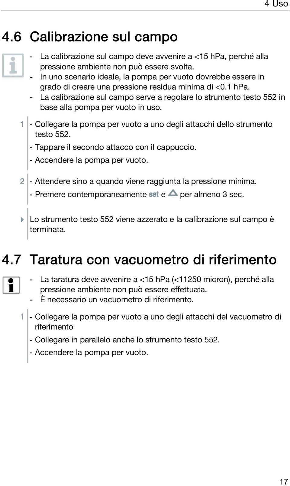 - La calibrazione sul campo serve a regolare lo strumento testo 552 in base alla pompa per vuoto in uso. 1 - Collegare la pompa per vuoto a uno degli attacchi dello strumento testo 552.