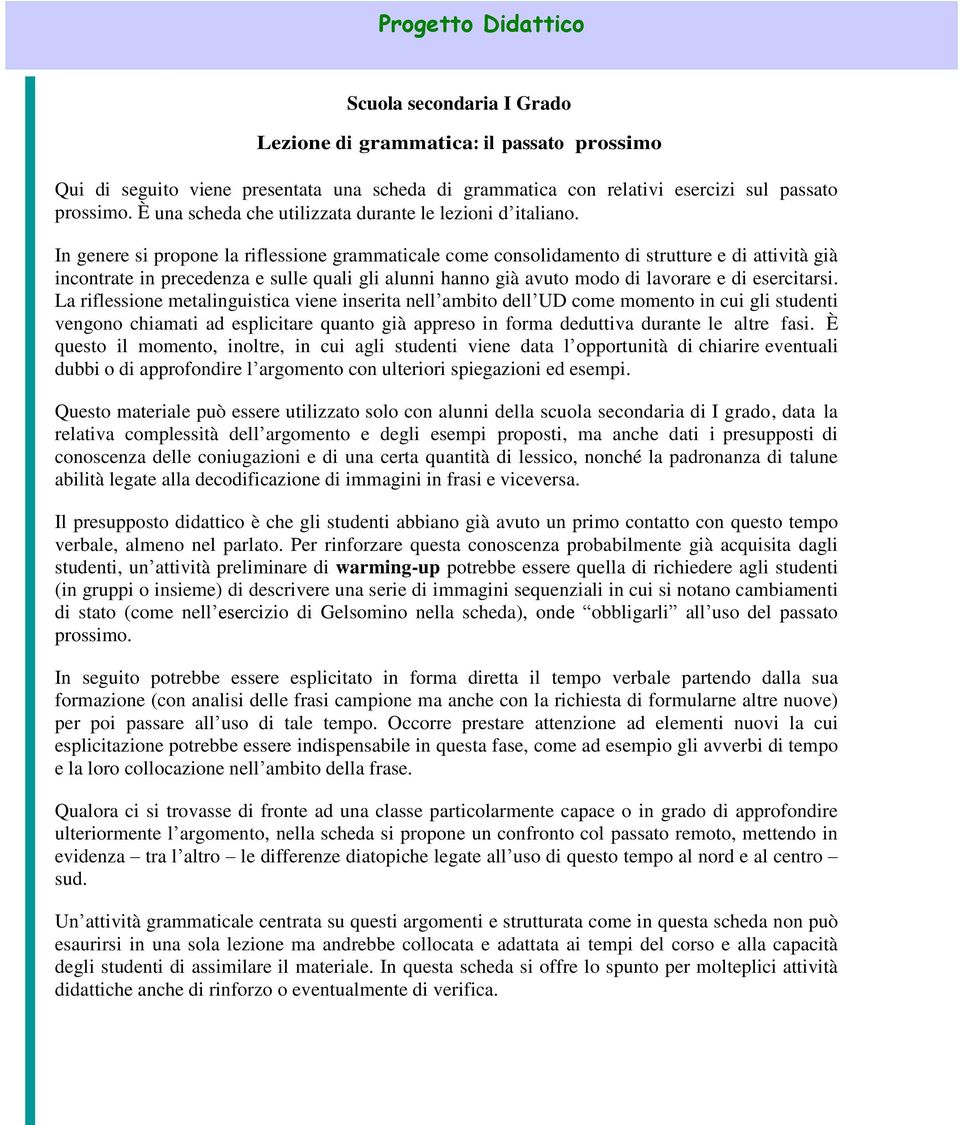 In genere si propone la riflessione grammaticale come consolidamento di strutture e di attività già incontrate in precedenza e sulle quali gli alunni hanno già avuto modo di lavorare e di esercitarsi.