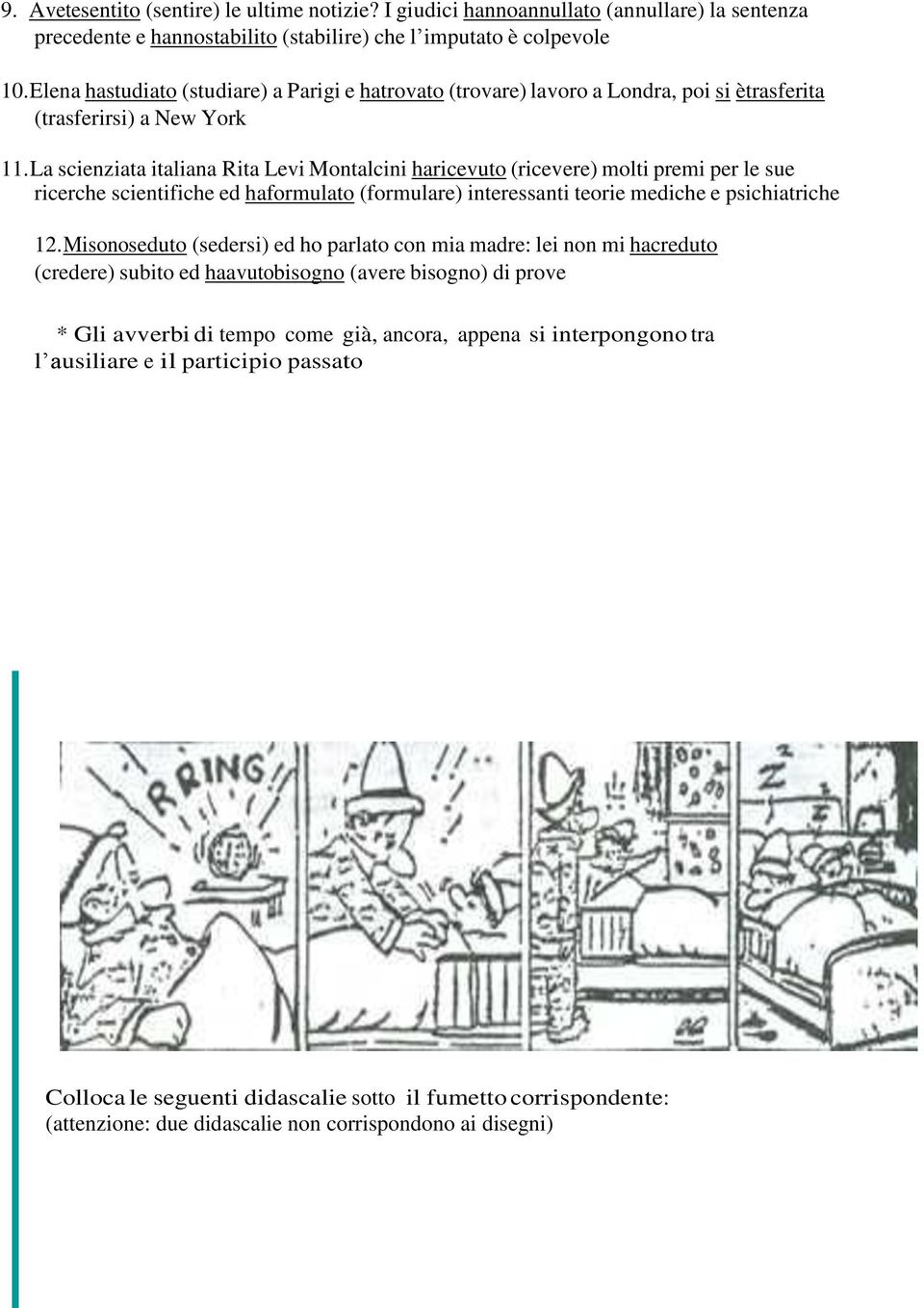 La scienziata italiana Rita Levi Montalcini ha ricevuto (ricevere) molti premi per le sue ricerche scientifiche ed ha formulato (formulare) interessanti teorie mediche e psichiatriche 12.