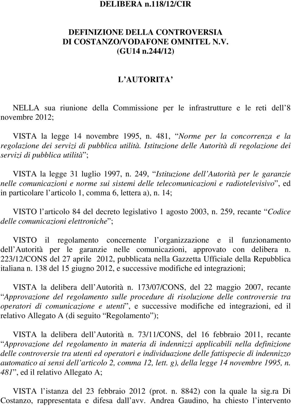 481, Norme per la concorrenza e la regolazione dei servizi di pubblica utilità. Istituzione delle Autorità di regolazione dei servizi di pubblica utilità ; VISTA la legge 31 luglio 1997, n.