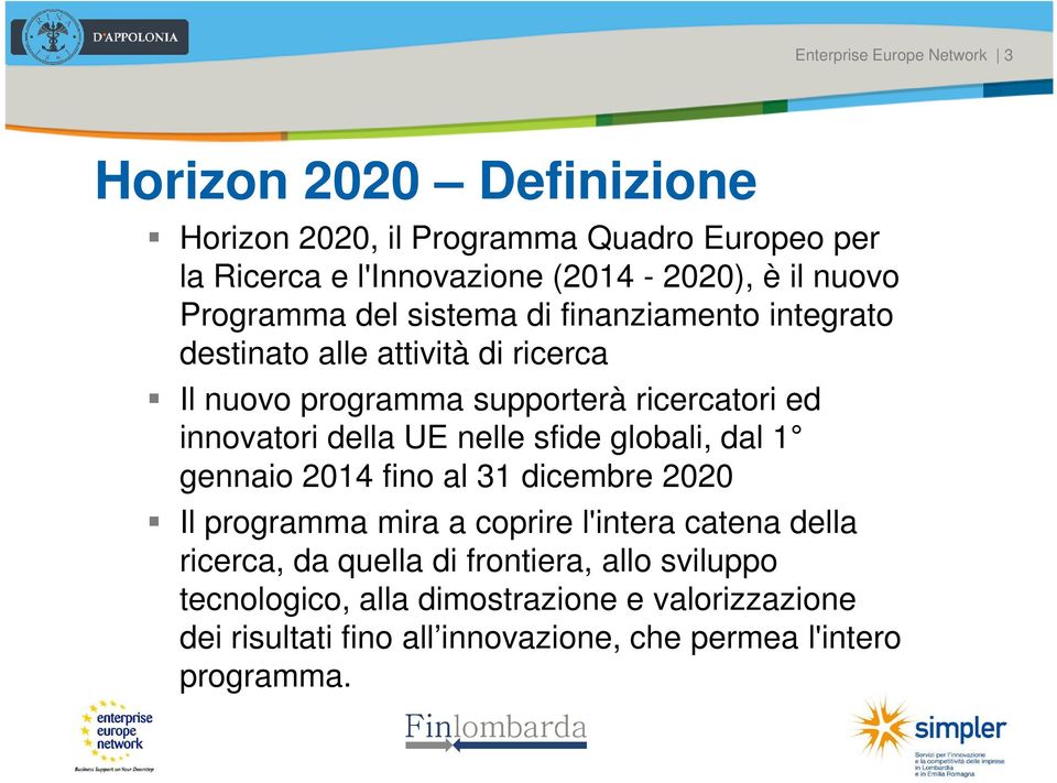 ricercatori ed innovatori della UE nelle sfide globali, dal 1 gennaio 2014 fino al 31 dicembre 2020 Il programma mira a coprire l'intera catena della