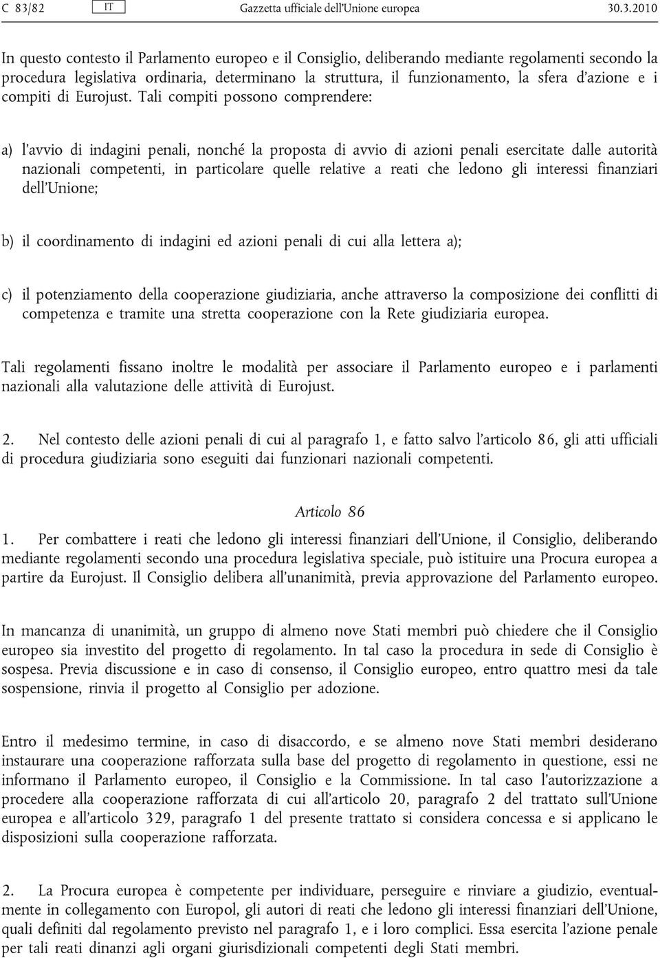 Tali compiti possono comprendere: a) l'avvio di indagini penali, nonché la proposta di avvio di azioni penali esercitate dalle autorità nazionali competenti, in particolare quelle relative a reati