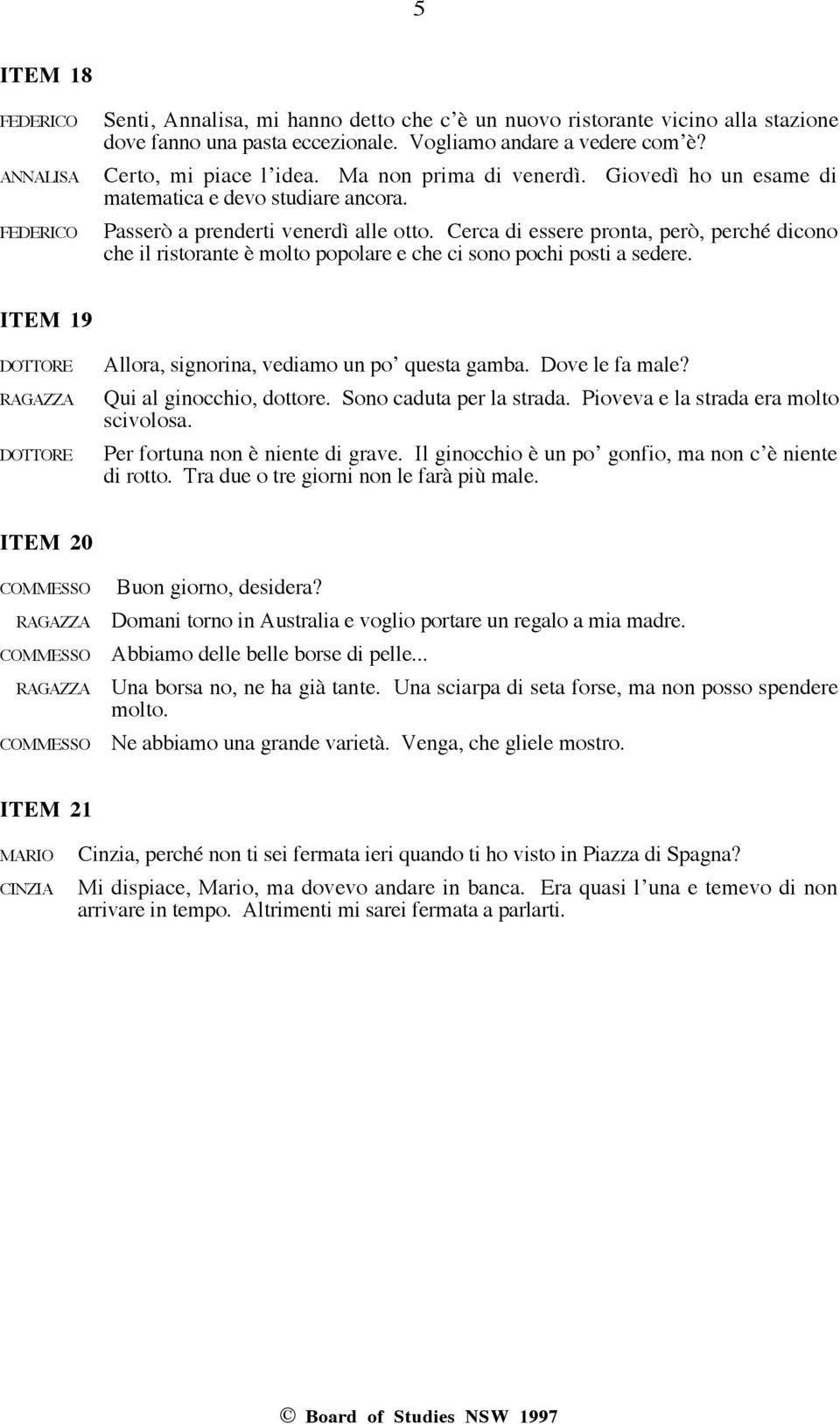 Cerca di essere pronta, per, perchž dicono che il ristorante molto popolare e che ci sono pochi posti a sedere. ITEM 19 DOTTORE DOTTORE Allora, signorina, vediamo un poõ questa gamba. Dove le fa male?