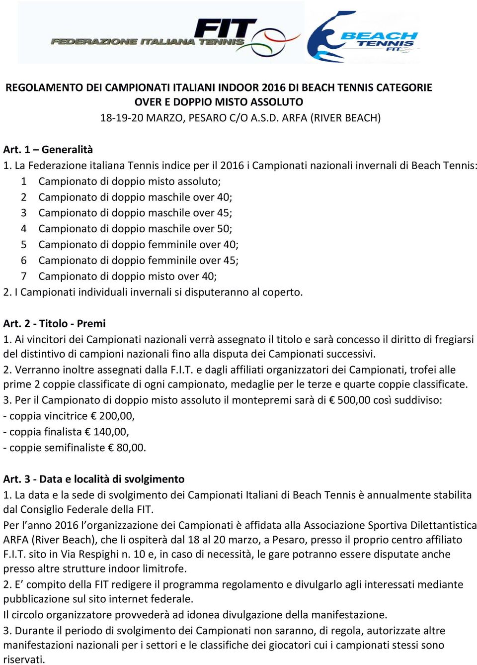 doppio maschile over 45; 4 Campionato di doppio maschile over 50; 5 Campionato di doppio femminile over 40; 6 Campionato di doppio femminile over 45; 7 Campionato di doppio misto over 40; 2.