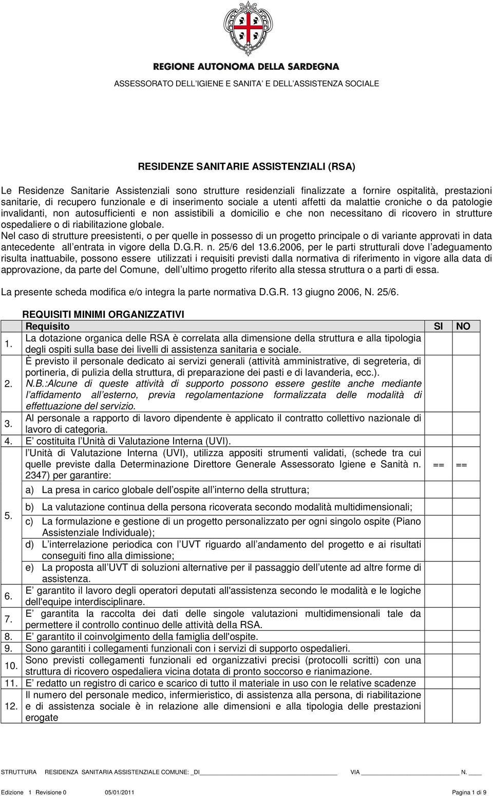 Nel caso di strutture preesistenti, o per quelle in possesso di un progetto principale o di variante approvati in data antecedente all entrata in vigore della D.G.R. n. 25/6 