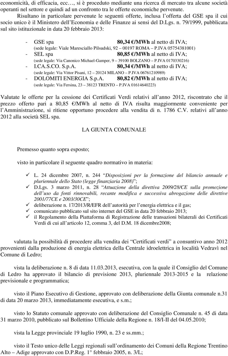 79/1999, pubblicata sul sito istituzionale in data 20 febbraio 2013: - GSE spa 80,34 /MWh al netto di IVA; (sede legale: Viale Maresciallo Pilsudski, 92 00197 ROMA P.