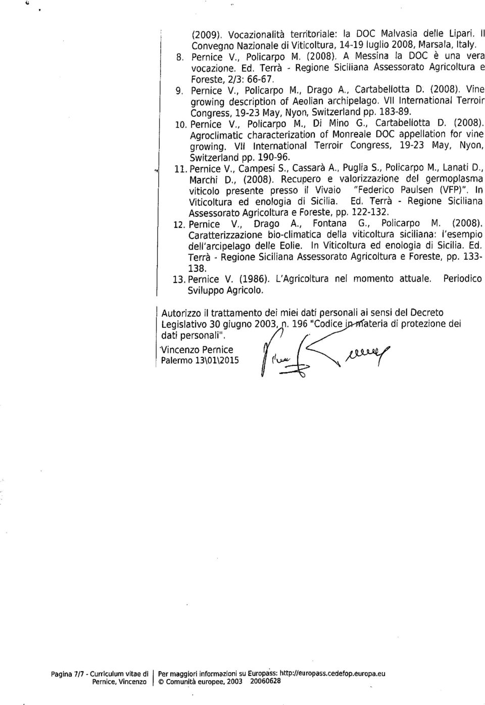 V nternatonal Terror Congress, 19-23 May, Nyon, Swtzerland pp. 183-89. Pernce V, Polcarpo M., D Mno G., Cartabellotta D. (2008). Agroclmatc characterzaton of Monreale DOC appellaton for vne growng.