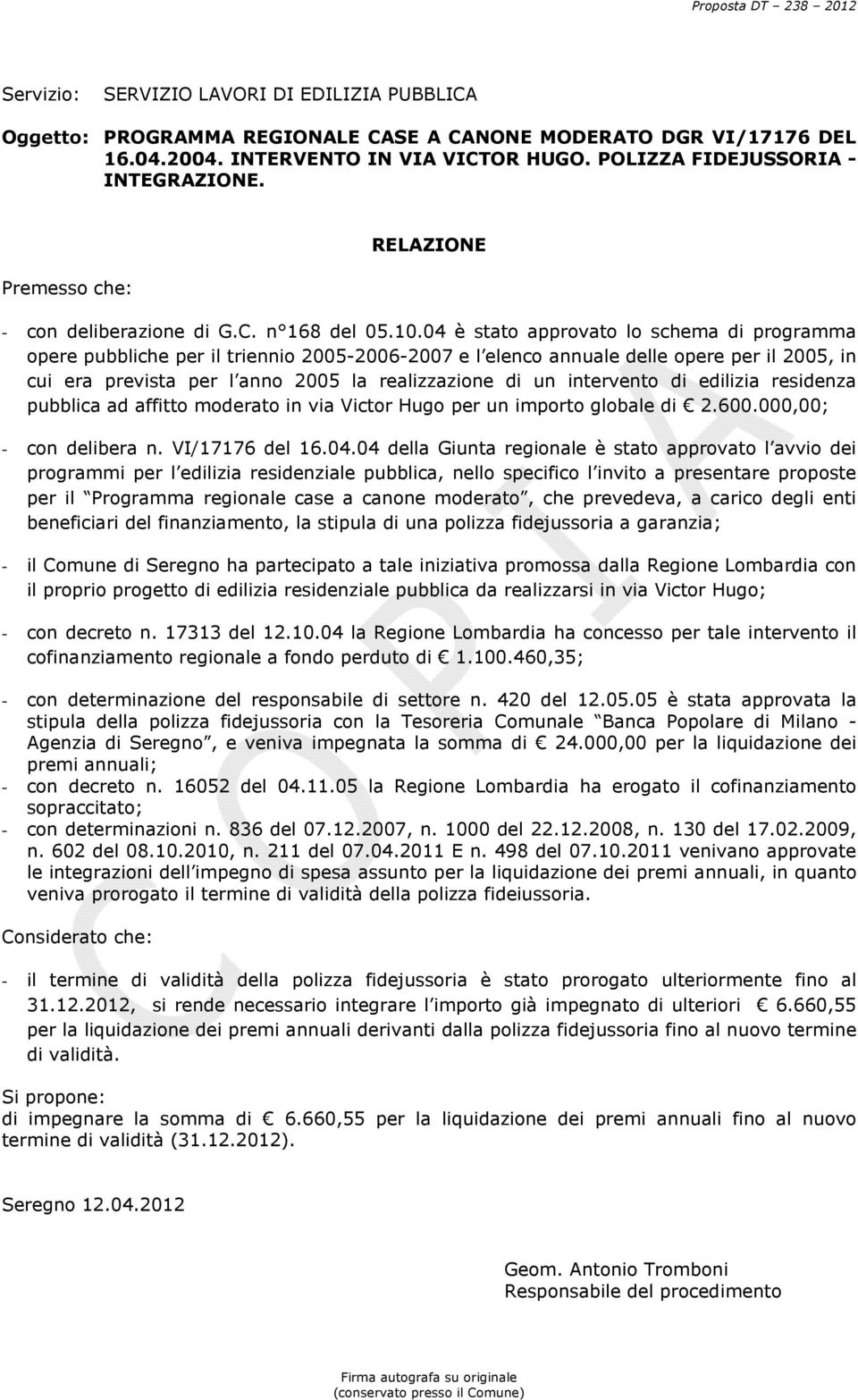 04 è stato approvato lo schema di programma opere pubbliche per il triennio 2005-2006-2007 e l elenco annuale delle opere per il 2005, in cui era prevista per l anno 2005 la realizzazione di un