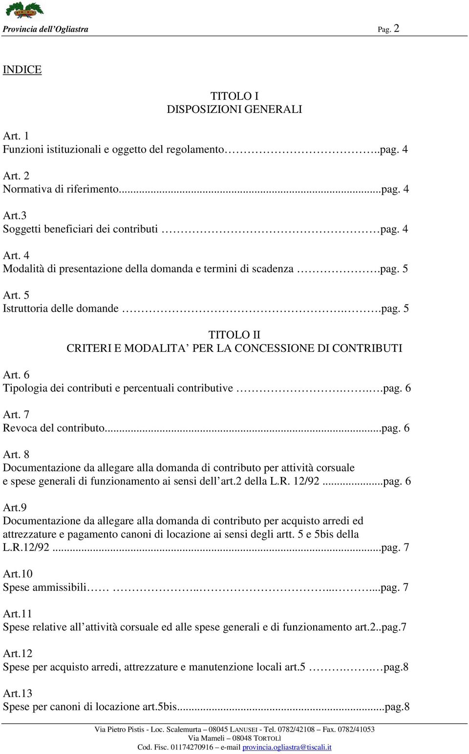 6 Tipologia dei contributi e percentuali contributive...pag. 6 Art. 7 Revoca del contributo...pag. 6 Art. 8 Documentazione da allegare alla domanda di contributo per attività corsuale e spese generali di funzionamento ai sensi dell art.