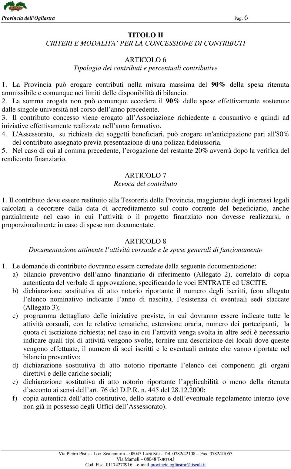 La somma erogata non può comunque eccedere il 90% delle spese effettivamente sostenute dalle singole università nel corso dell anno precedente. 3.