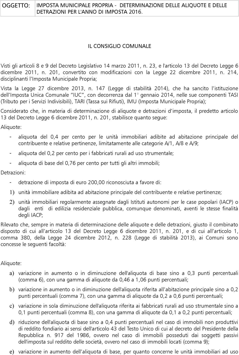 201, convertito con modificazioni con la Legge 22 dicembre 2011, n. 214, disciplinanti l Imposta Municipale Propria; Vista la Legge 27 dicembre 2013, n.