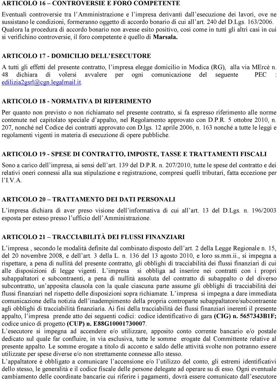 Qualora la procedura di accordo bonario non avesse esito positivo, così come in tutti gli altri casi in cui si verifichino controversie, il foro competente è quello di Marsala.